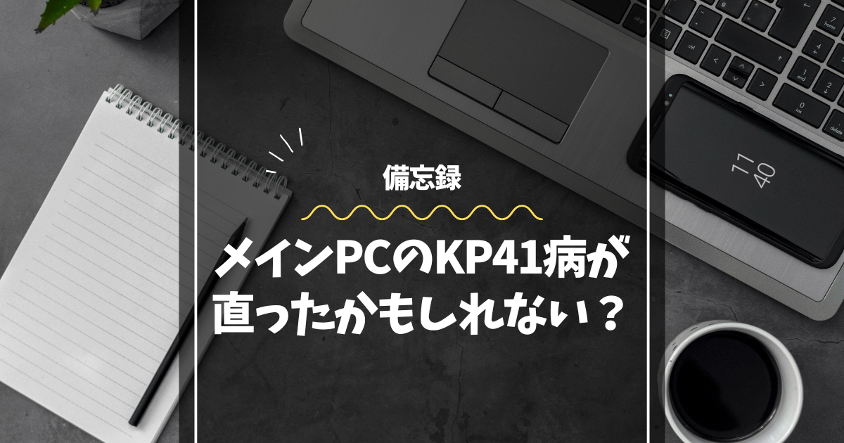 メインPCのKP41病が直ったかもしれない？